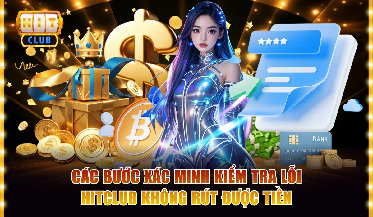 Các bước xác minh kiểm tra lỗi Hitclub không rút được tiền
