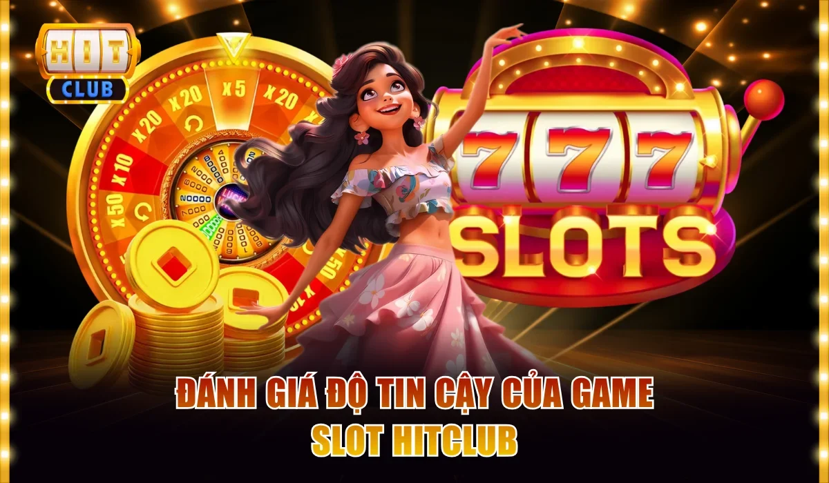 Đánh giá độ tin cậy của game slot Hitclub