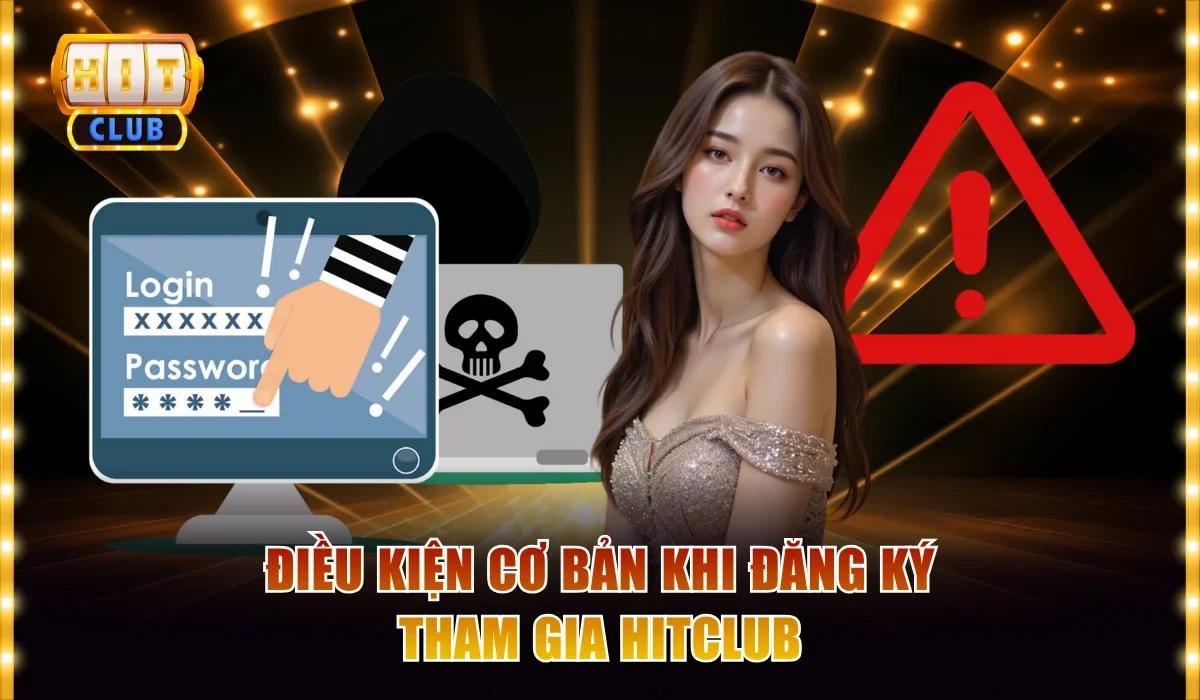 Điều kiện cơ bản khi đăng ký tham gia Hitclub