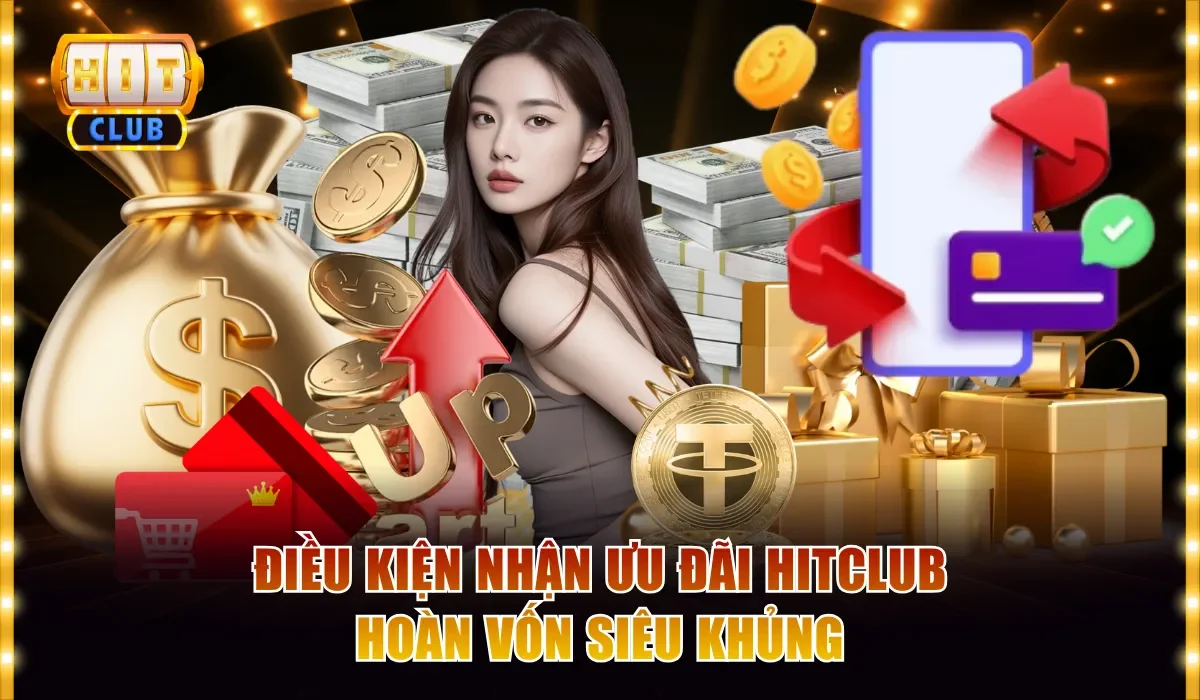 Điều kiện nhận ưu đãi Hitclub hoàn vốn siêu khủng