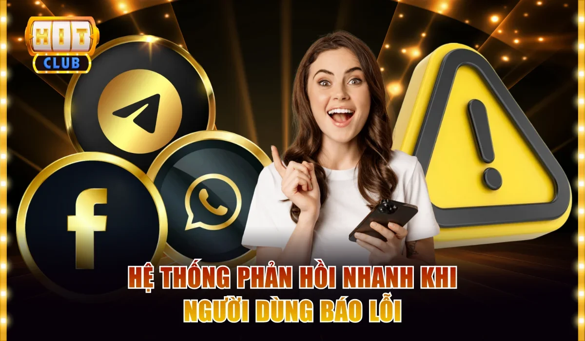 Hệ thống Hit club phản hồi nhanh khi người dùng báo lỗi