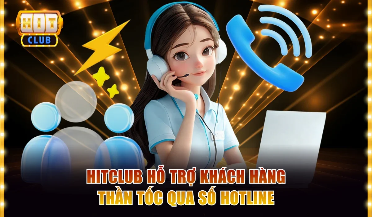 Hitclub hỗ trợ khách hàng thần tốc qua số hotline