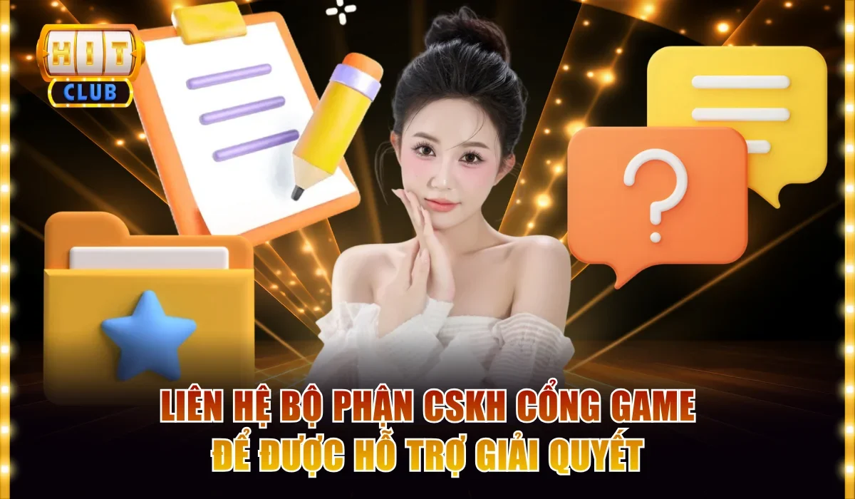 Liên hệ bộ phận CSKH cổng game để được hỗ trợ giải quyết