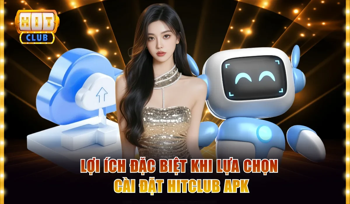Lợi ích đặc biệt khi lựa chọn cài đặt Hitclub apk