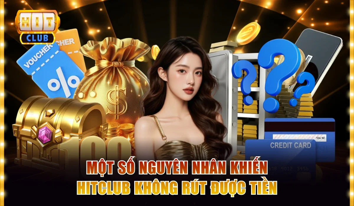 Một số nguyên nhân khiến Hitclub không rút được tiền