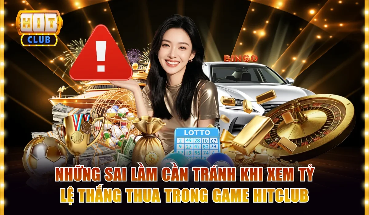 Những sai lầm cần tránh khi xem tỷ lệ thắng thua trong game Hitclub
