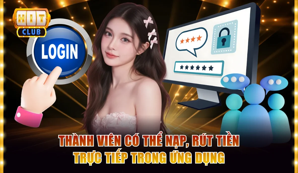 Thành viên có thể nạp, rút tiền trực tiếp trong ứng dụng
