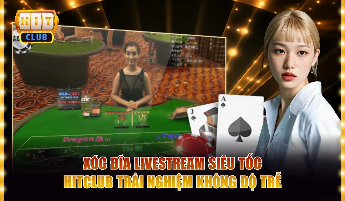 Xóc đĩa livestream siêu tốc Hitclub
