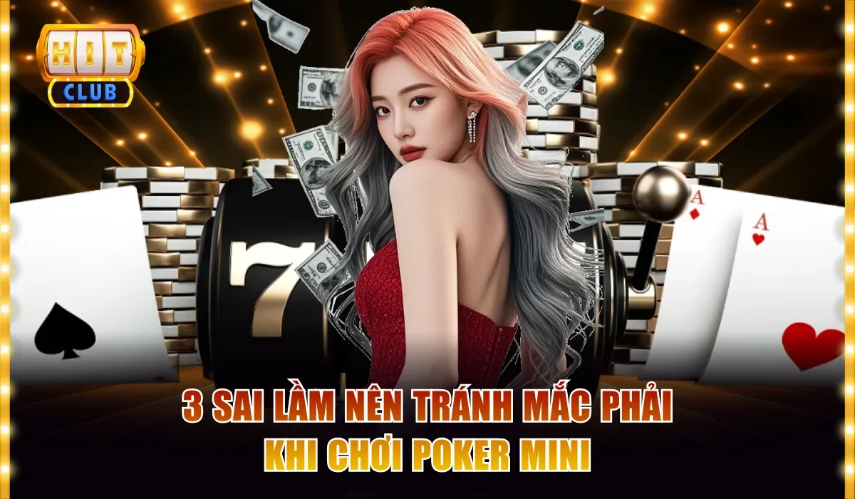 Mini Poker Hitclub - Quay Bài Nhanh Thắng Đậm Lãi Khủng 4 3 sai lầm nên tránh mắc phải khi chơi Poker Mini