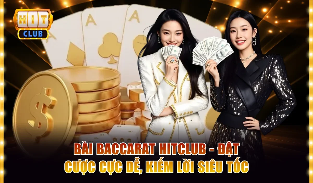 Bài Baccarat Hitclub - Đặt Cược Cực Dễ, Kiếm Lời Siêu Tốc 5 Bài Baccarat