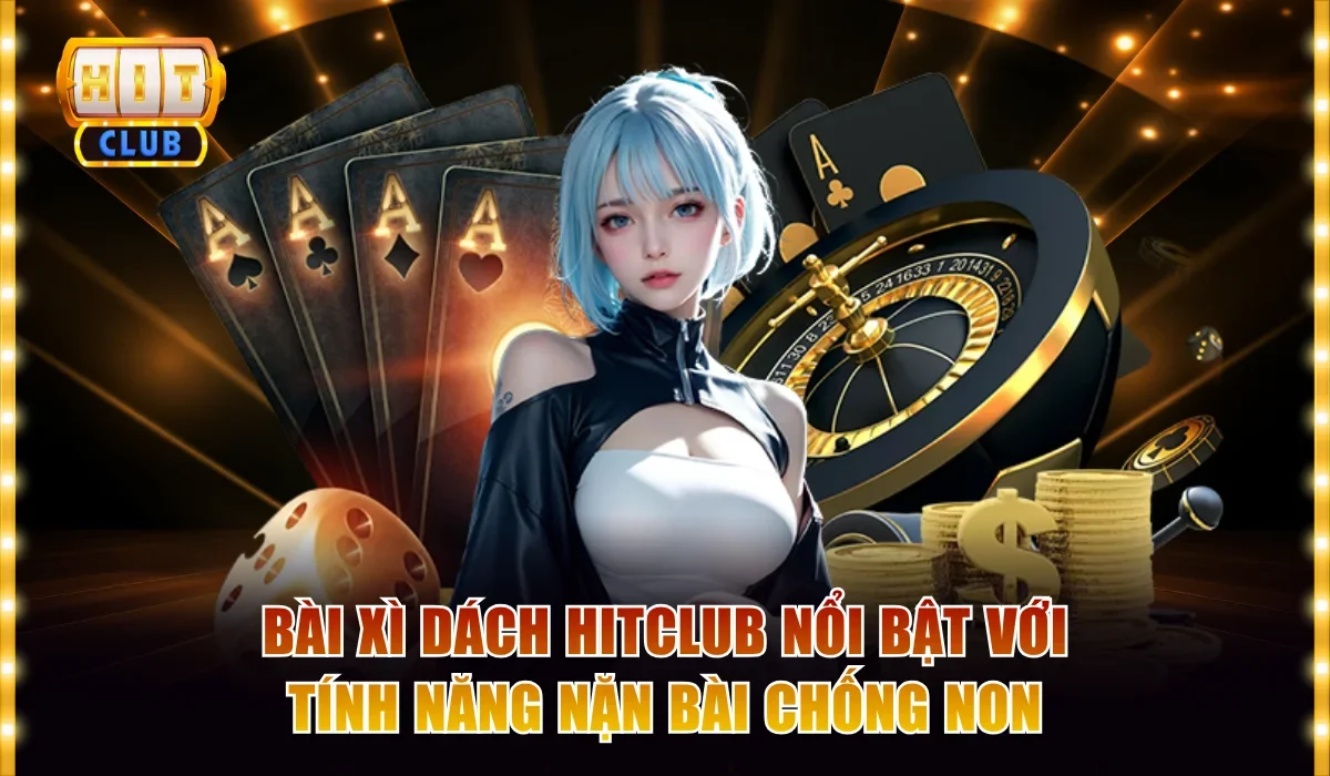 Bài Xì Dách Hitclub Nổi Bật Với Tính Năng Nặn Bài Chống Non 4 Bài xì dách