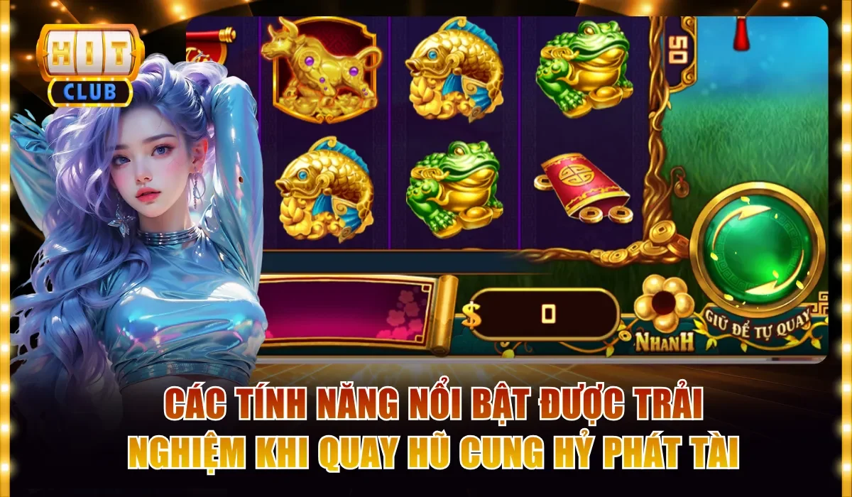 Các tính năng nổi bật được trải nghiệm khi quay hũ Cung Hỷ Phát Tài