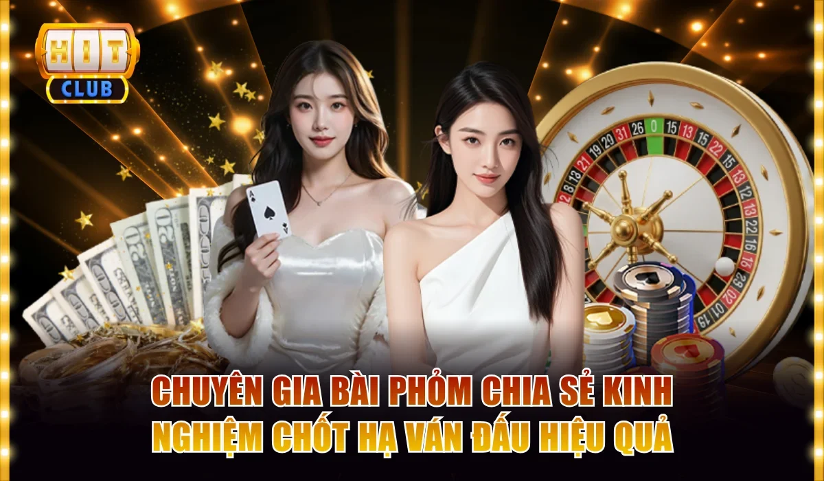 Chuyên gia bài phỏm chia sẻ kinh nghiệm chốt hạ ván đấu hiệu quả