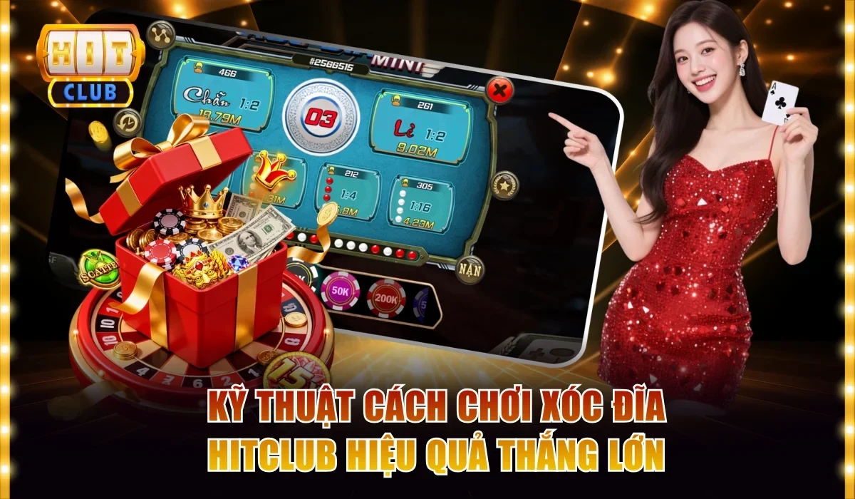 Kỹ thuật cách chơi Xóc đĩa Hitclub hiệu quả thắng lớn