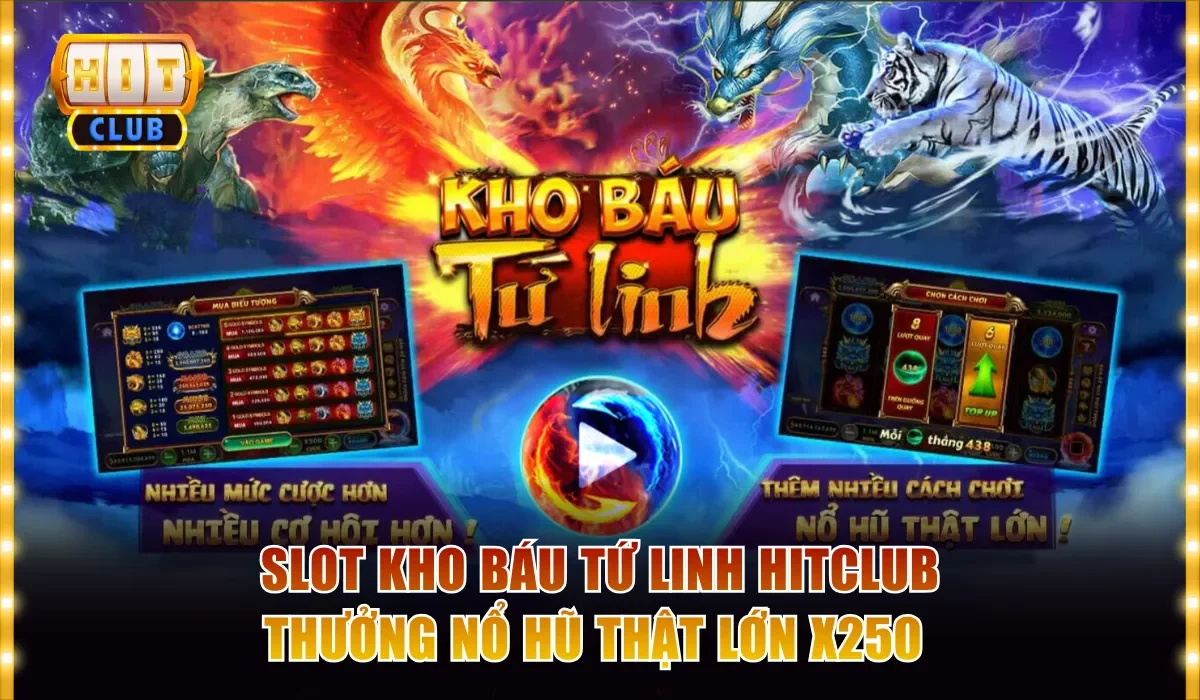 Slot Kho Báu Tứ Linh Hitclub - Thưởng Nổ Hũ Thật Lớn X250 6 Slot Kho Báu Tứ Linh