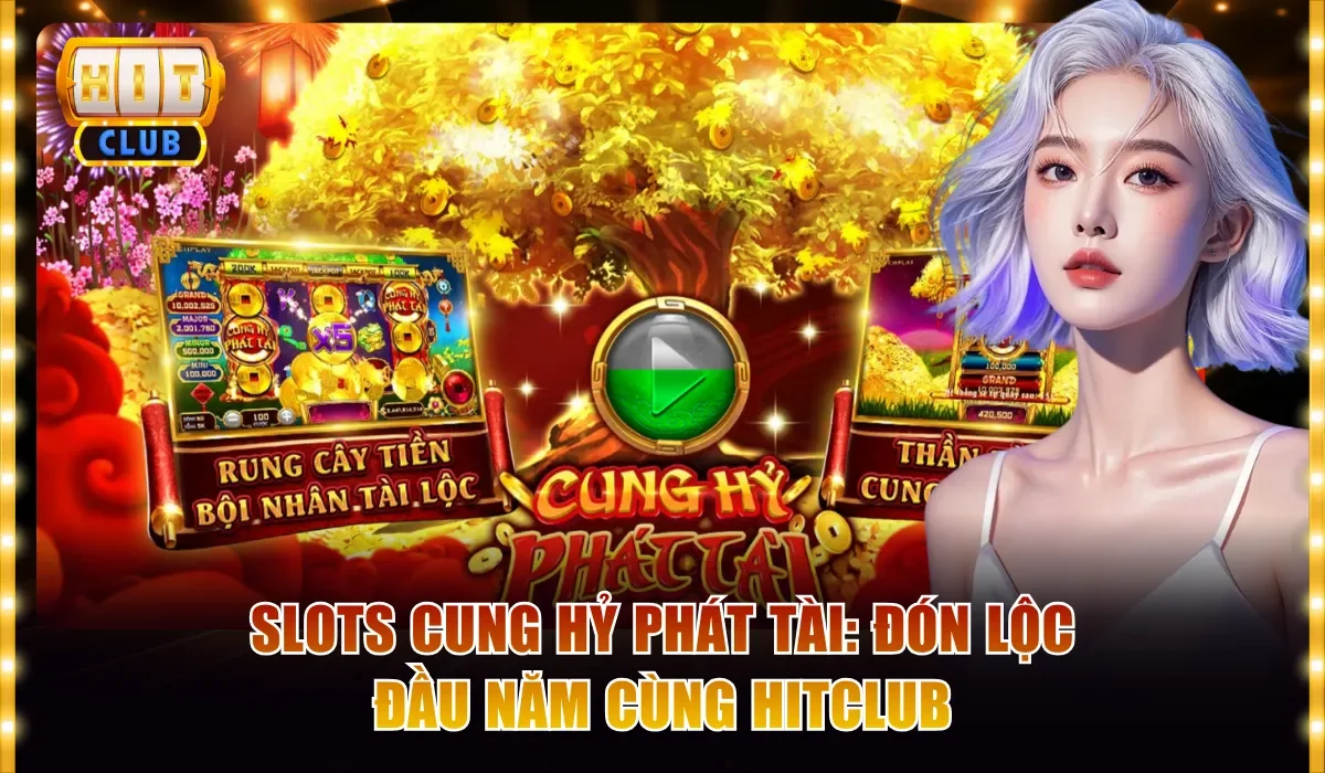 Slots Cung Hỷ Phát Tài: Đón Lộc Đầu Năm Cùng Hitclub 10 Slots Cung Hỷ Phát Tài