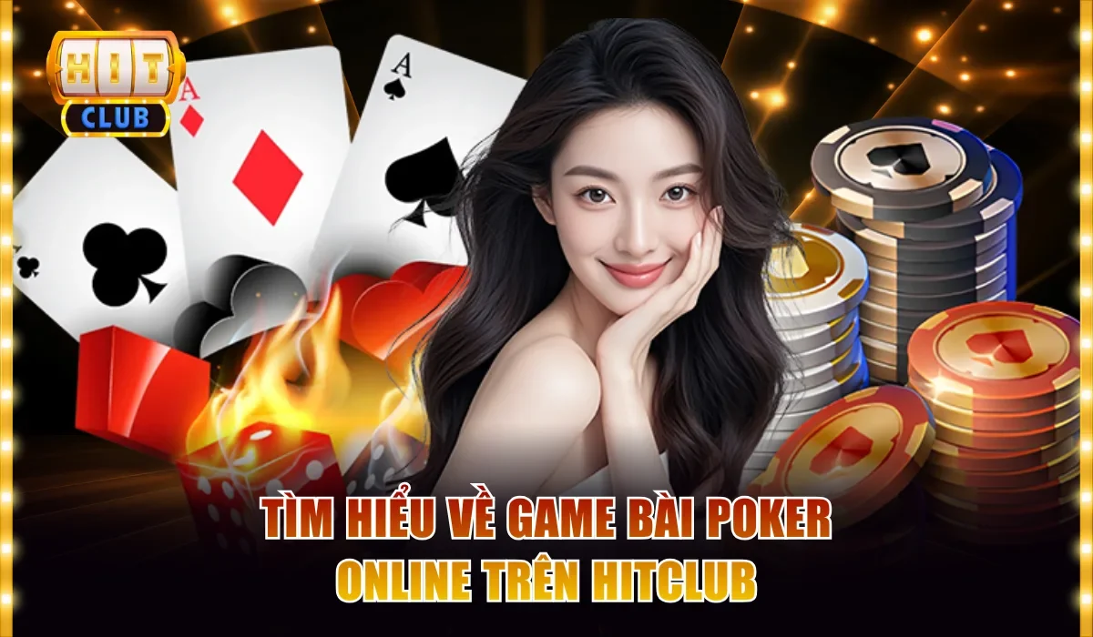 Tìm hiểu về game bài Poker online trên Hitclub