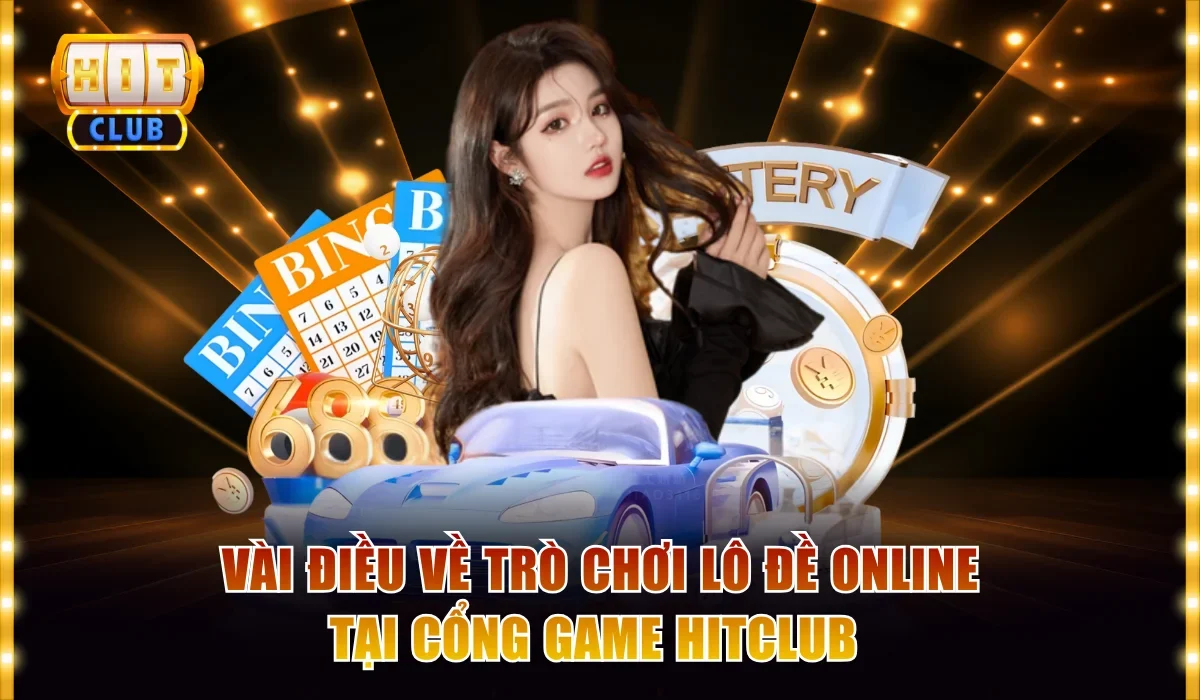 Vài điều về trò chơi lô đề online tại cổng game Hitclub 
